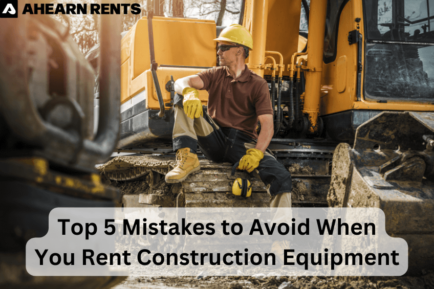 Top 5 Mistakes To Avoid When You Rent Construction Equipment Ahearn Rents